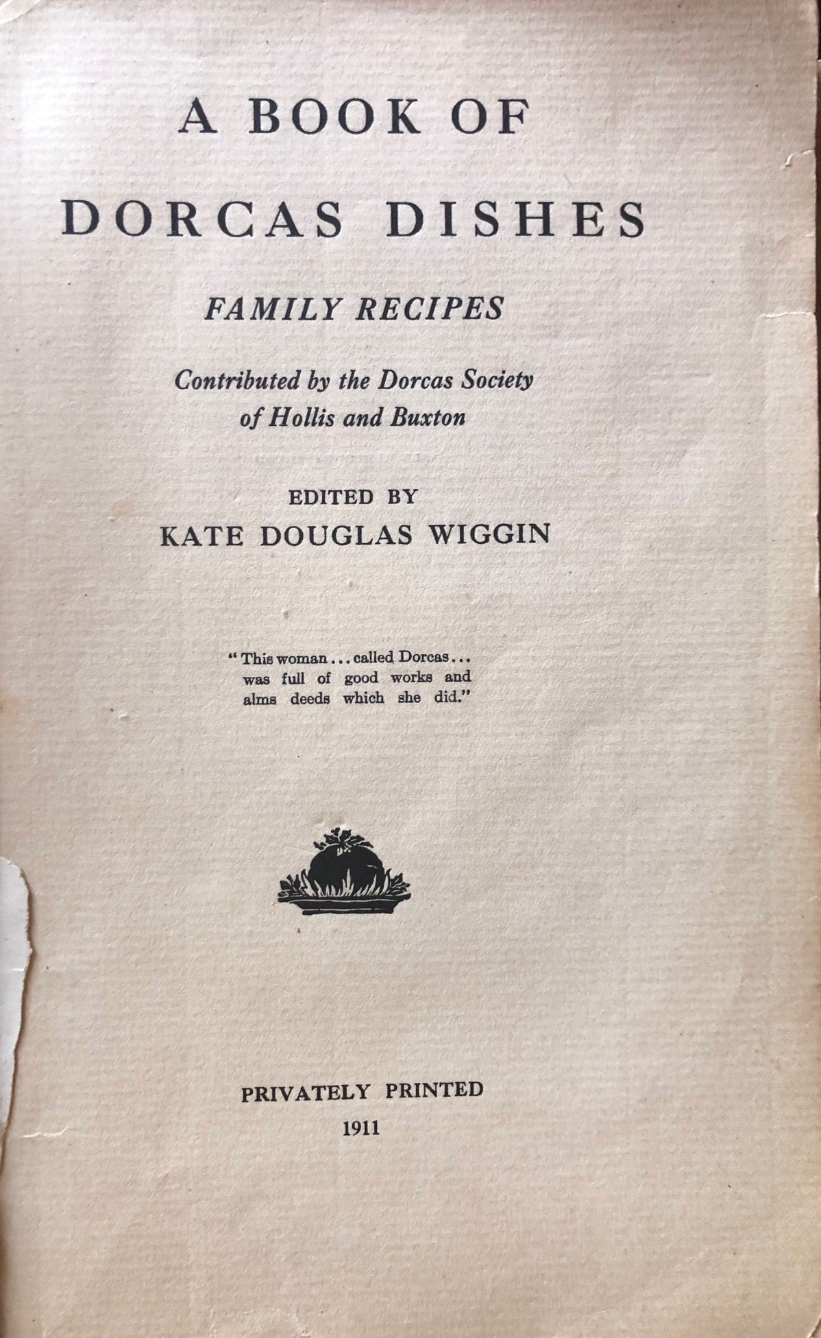 (Massachusetts) Kate Douglas Wiggin, ed. A Book of Dorcas Dishes: Family Recipes Contributed by the Dorcas Society of Hollis and Buxton.