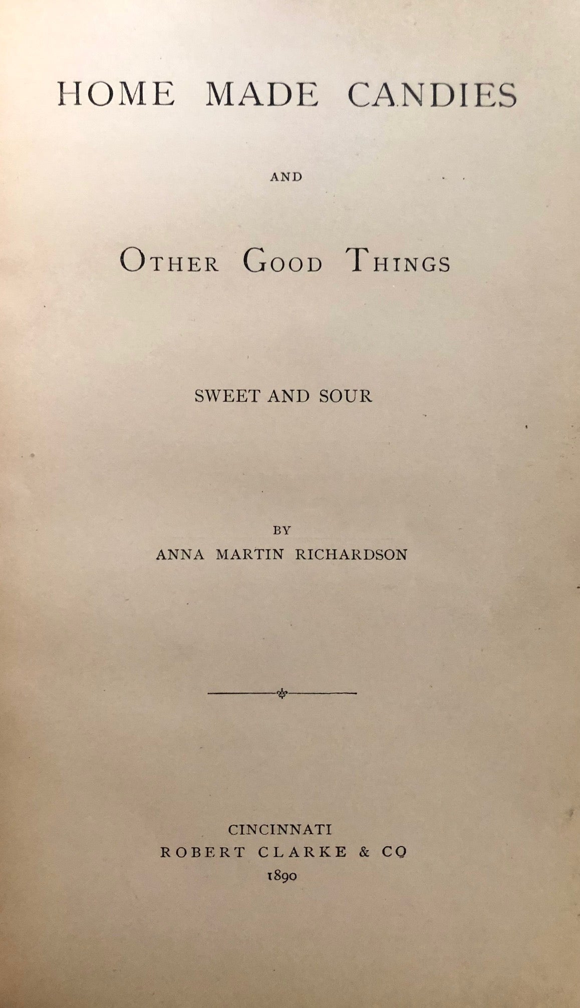 (Confectionery) Anna Martin Richardson. Home Made Candies and Other Good Things Sweet and Sour.