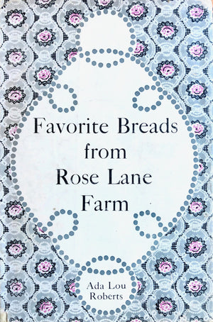 (Bread) Ada Lou Roberts. Favorite Breads from Rose Lane Farm.