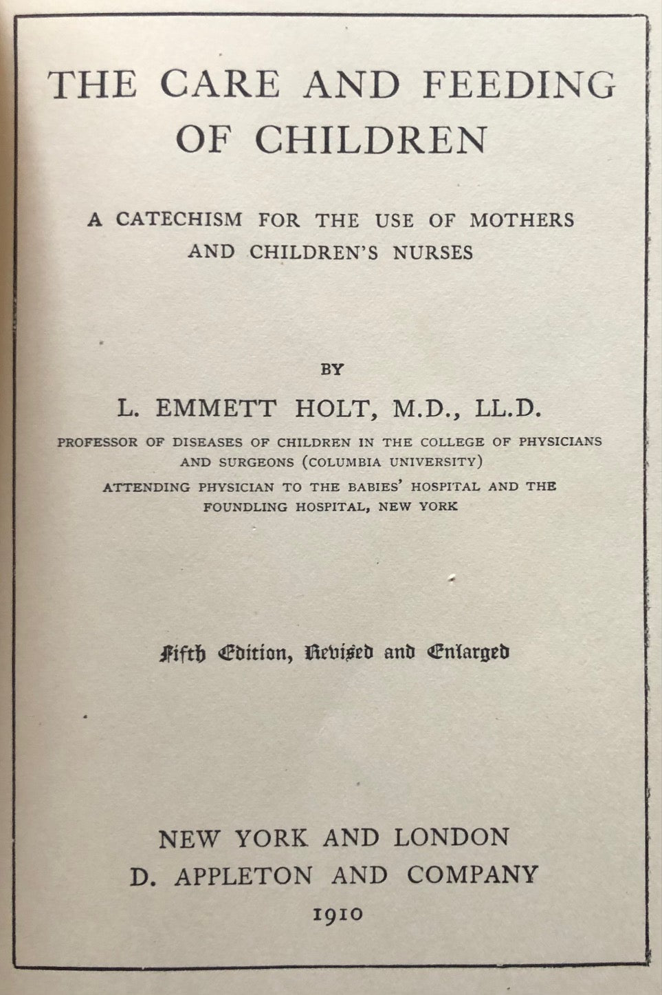 (Children's) L. Emmett Holt. The Care and Feeding of Children: A Catechism for the Use of Mothers and Children's Nurses.