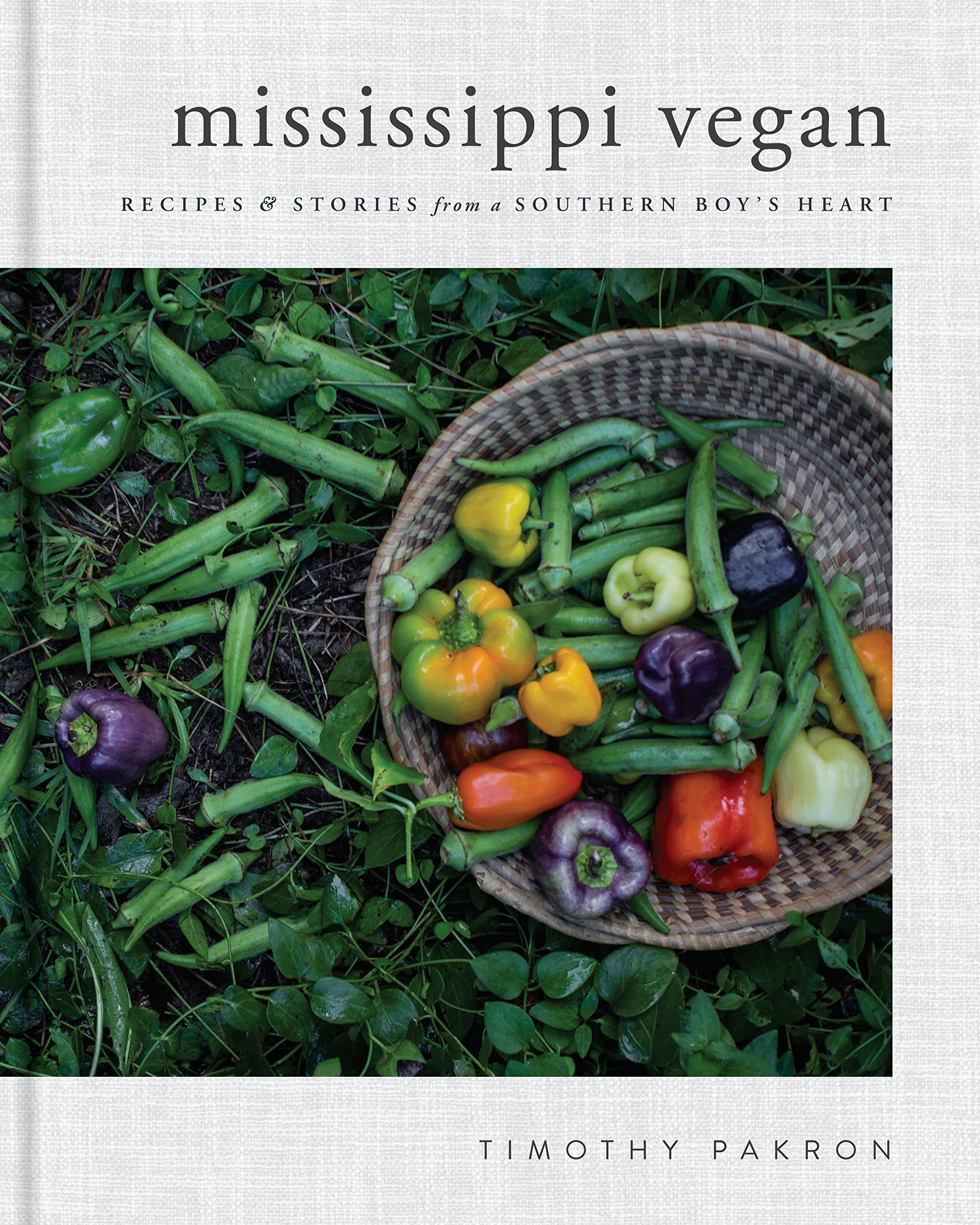 Mississippi Vegan: Recipes and Stories from a Southern Boy's Heart (Timothy Pakron)