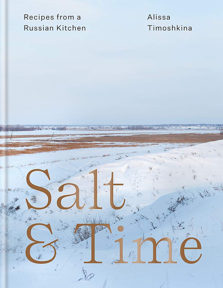 Salt & Time: Recipes from a Russian kitchen: Recipes from a Modern Russian Kitchen (Alissa Timoshkina)
