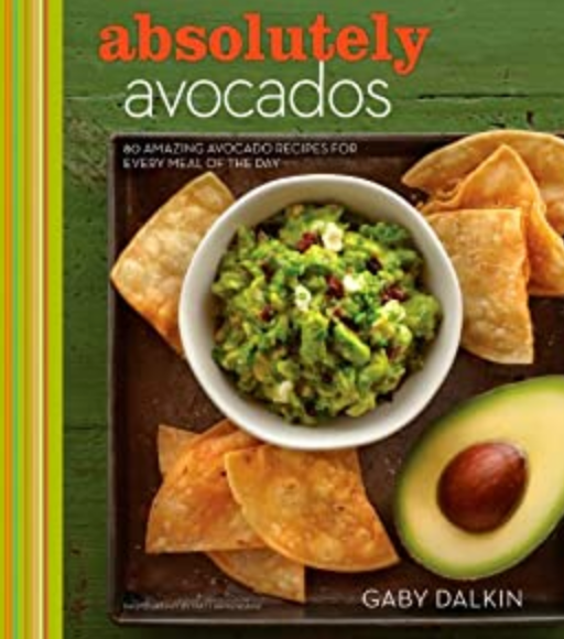 Absolutely Avocados: 80 Amazing Avocado Recipes for Every Meal of the Day (Gaby Dalkin)