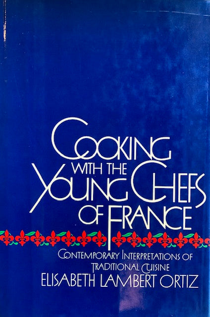 (French) Elisabeth Lambert Ortiz. Cooking with the Young Chefs of France: Contemporary Interpretations of Traditional Cuisine.