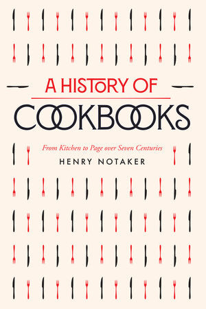 A History of Cookbooks: From the Kitchen to Page Over Seven Centuries (Henry Notaker)