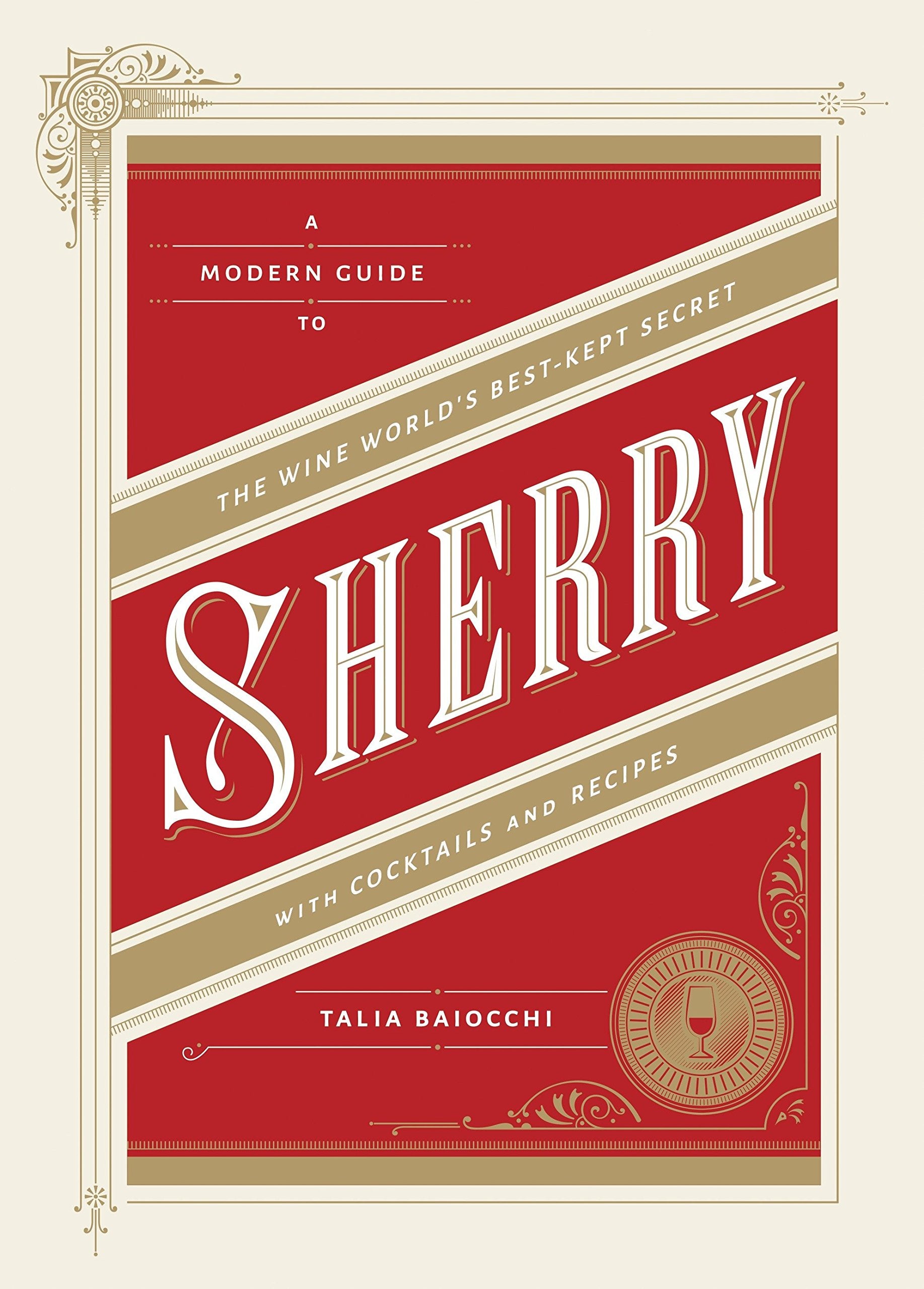 Sherry: A Modern Guide to the Wine World's Best-Kept Secret, with Cocktails and Recipes (Talia Baiocchi)