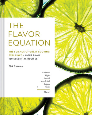 The Flavor Equation: The Science of Great Cooking Explained in More Than 100 Essential Recipes (Nik Sharma)
