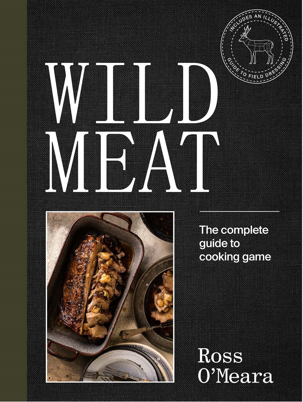 Wild Meat: From Field to Plate – Recipes from a Chef who Hunts (Ross O'Meara)