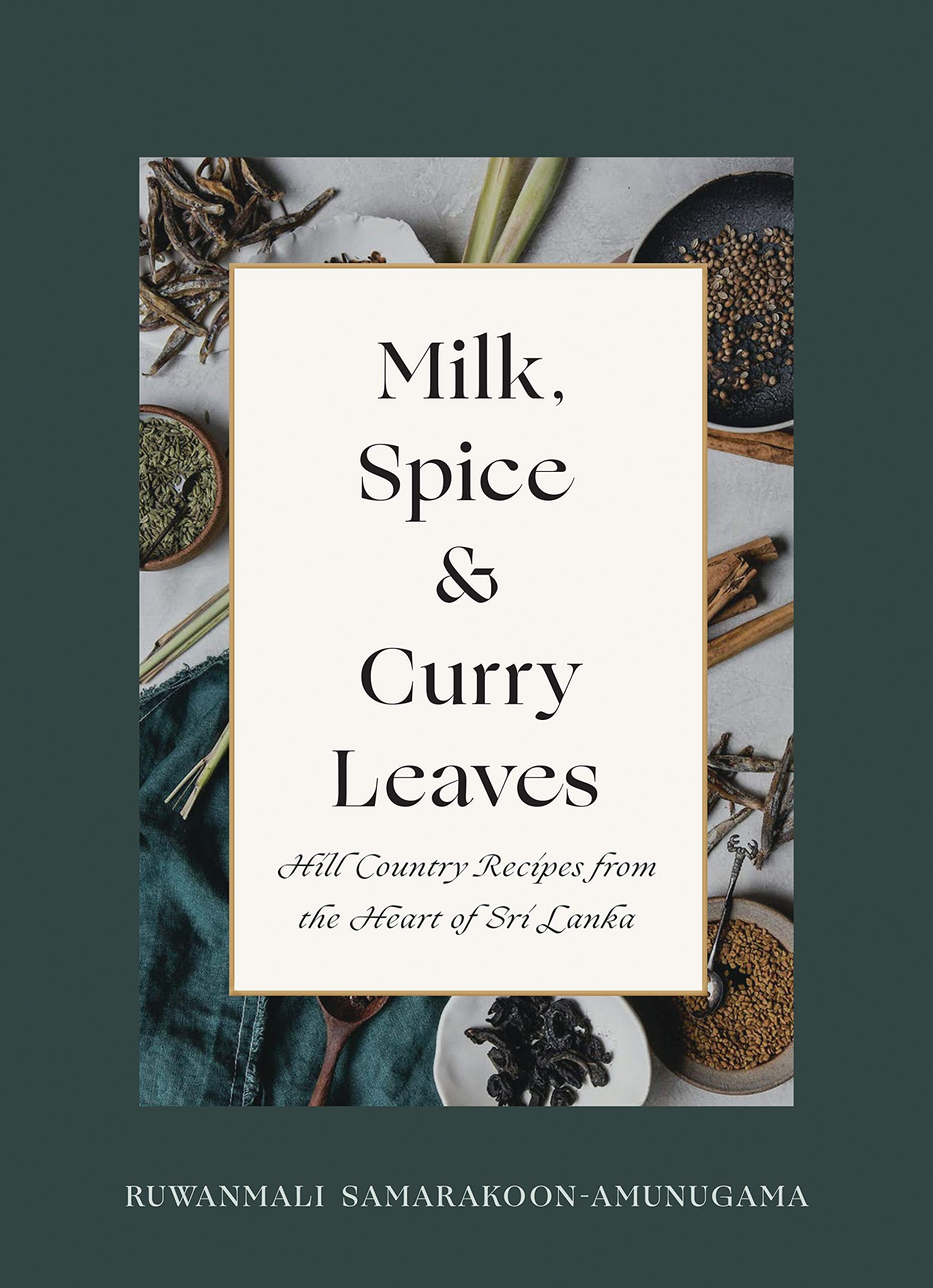 Milk, Spice and Curry Leaves: Hill Country Recipes from the Heart of Sri Lanka (Ruwanmali Samarakoon-Amunugama)