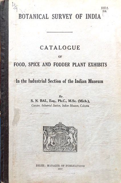 (Indian) S.N. Bal.  Catalogue of Food, Spice and Fodder Plant Exhibits in the Industrial Section of the Indian Museum.