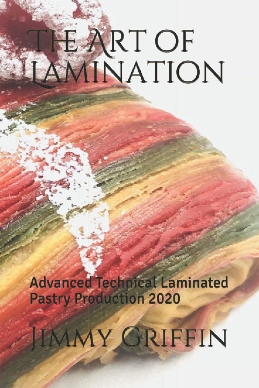 The Art of Lamination: Advanced Technical Laminated Pastry Production 2020 (Jimmy Griffin)