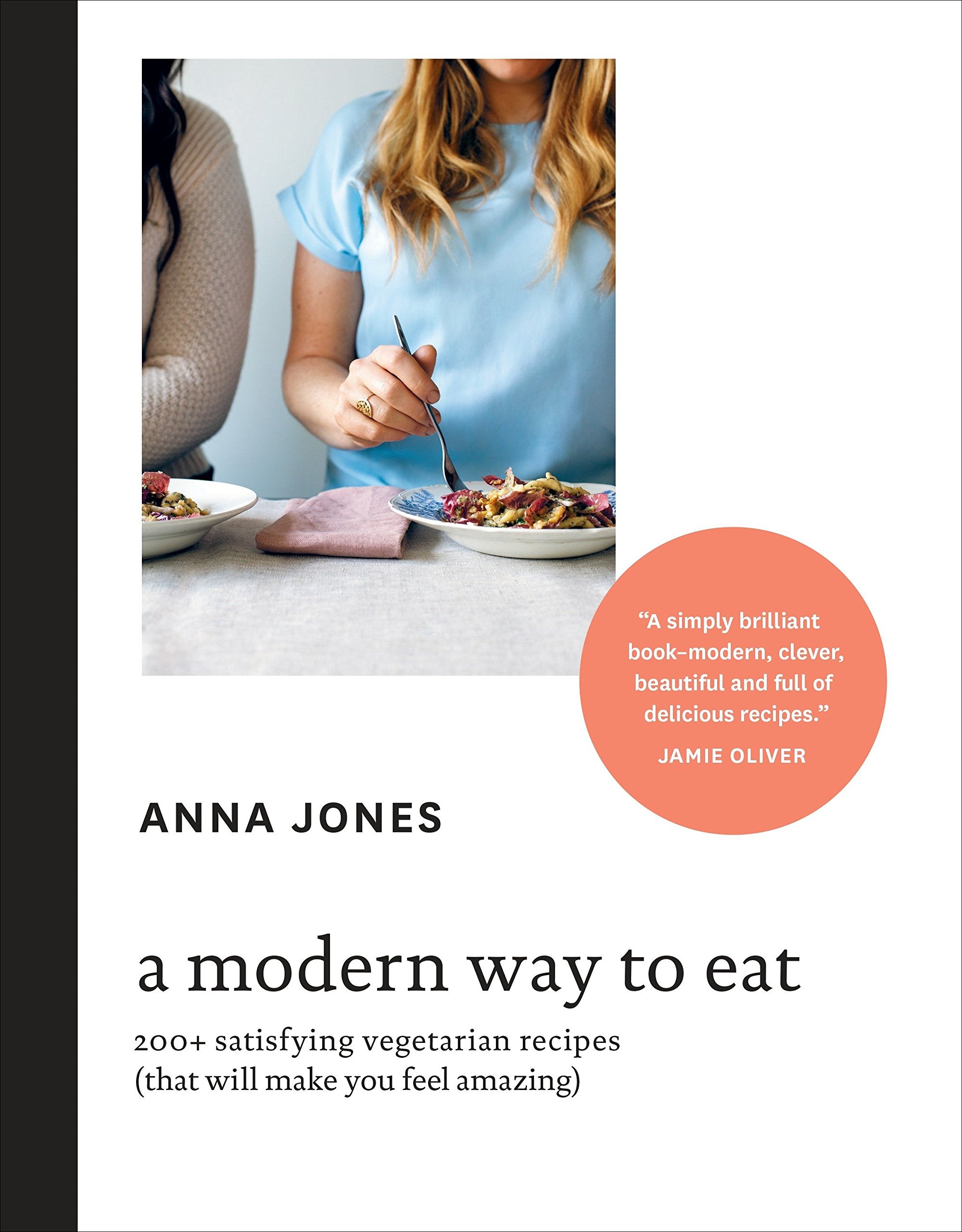 A Modern Way to Eat: 200+ Satisfying Vegetarian Recipes (That Will Make You Feel Amazing) (Anna Jones)