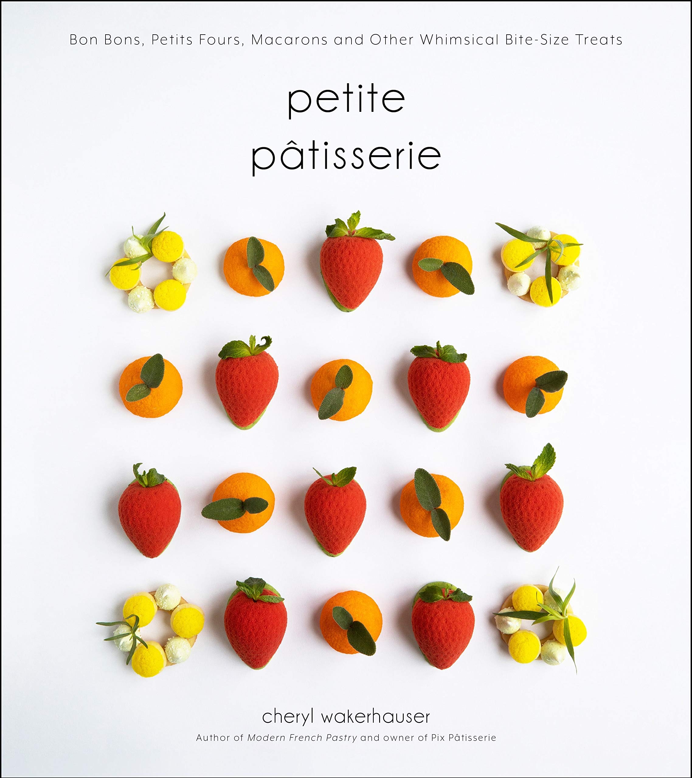 Petite Pâtisserie: Bon Bons, Petits Fours, Macarons and Other Whimsical Bite-Size Treats (Cheryl Wakerhauser)
