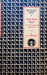 (Corn) Gompertz, M. Corn from Egypt: The Beginning of Agriculture.