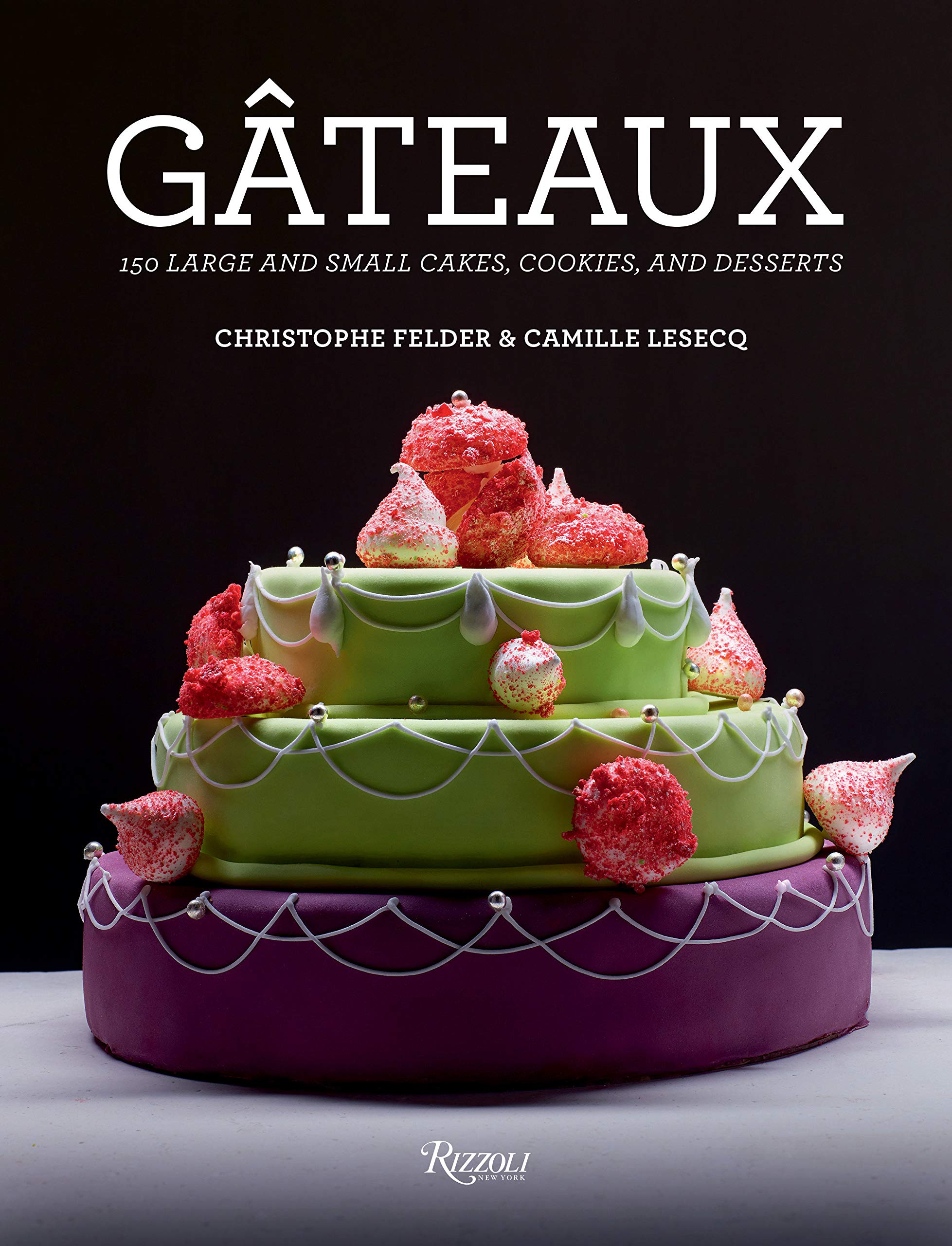 Gateaux: 150 Large and Small Cakes, Cookies, and Desserts (Christophe Felder, Camille Lesecq)