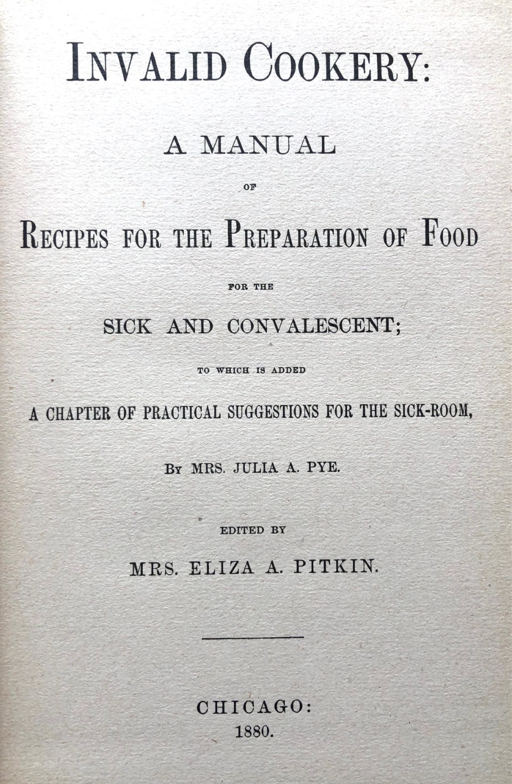 (*NEW ARRIVAL*) (Invalid) Eliza A. Pitkin & Mrs. Julia a. Pye. Invalid Cookery: A Manual of Recipes for the Preparation of Food for the Sick and Convalescent.