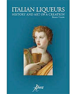 Italian Liqueurs: History and Art of a Creation (Renato Vicario)