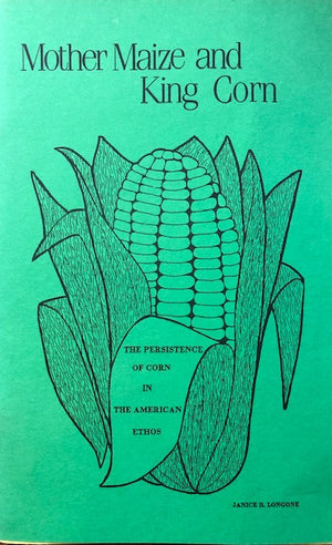 (Corn) Longone, Janice. Mother Maize and King Corn: The Persistence of Corn in the American Ethos. SIGNED!