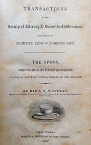 (*NEW ARRIVAL*) (Spoons) [Ewbank, Thomas] Hab'k. O. Westman. Transactions of the Society of Literary & Scientific Chiffonniers; being essays on Primitive Arts in Domestic Life.
