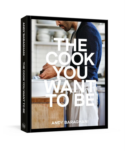 The Cook You Want to Be: Everyday Recipes to Impress (Andy Baraghani)