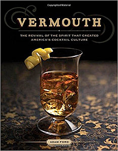 Vermouth: The Revival of the Spirit that Created America's Cocktail Culture (Adam Ford)