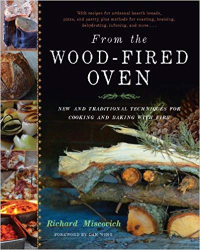 From the Wood-Fired Oven: New and Traditional Techniques for Cooking and Baking with Fire (Richard Miscovich)